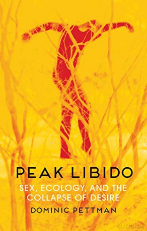 Peak Libido: Sex, Ecology, and the Collapse of Desire - Dominic Pettman [KSIĄŻKA]