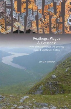 Peatbogs, Plague and Potatoes: How climate change and geology shaped Scotland's history - Emma Wood [KSIĄŻKA]