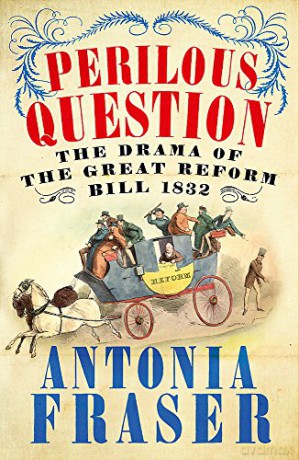 Perilous Question: The Drama of the Great Reform Bill 1832 - Antonia Fraser [KSIĄŻKA]