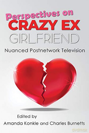 Perspectives on Crazy Ex-Girlfriend: Nuanced Postnetwork Television (Television and Popular Culture) - Amanda Konkle [KSIĄŻKA]