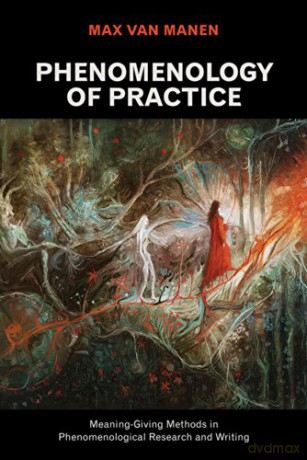 Phenomenology of Practice: Meaning-Giving Methods in Phenomenological Research and Writing (Developing Qualitative Inquiry) [KSIĄŻKA]