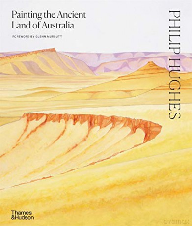 Philip Hughes: Painting the Ancient Land of Australia - Philip Hughes [KSIĄŻKA]