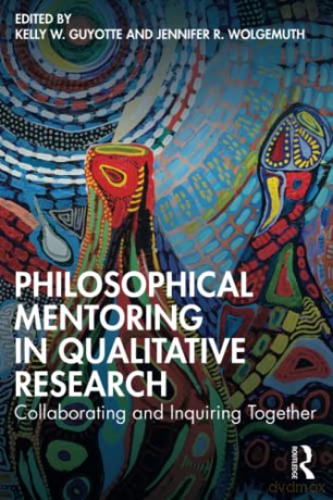 Philosophical Mentoring in Qualitative Research: Collaborating and Inquiring Together - Kelly W. Guyotte [KSIĄŻKA]