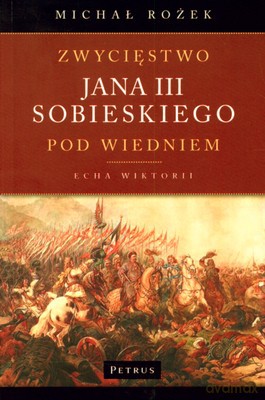 Zwycięstwo Jana III Sobieskiego Pod Wiedniem - Michał Rożek [KSIĄŻKA]