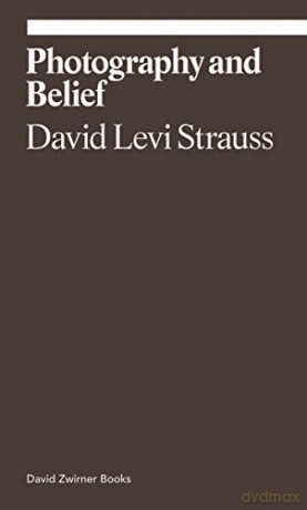 Photography and Belief: David Levi Strauss (Ekphrasis) - David Levi Strauss [KSIĄŻKA]