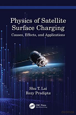 Physics of Satellite Surface Charging: Causes, Effects, and Applications - Lai [KSIĄŻKA]