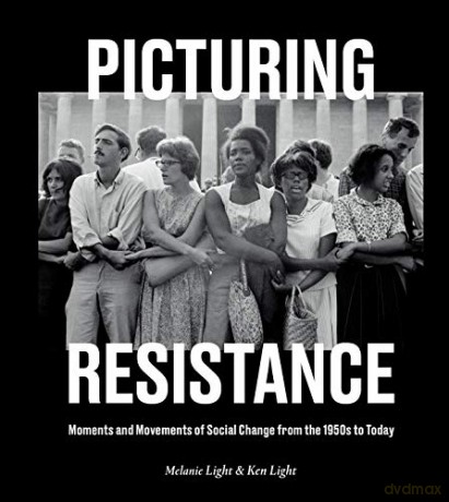 Picturing Resistance: Moments and Movements of Social Change from the 1950s to Today - Ken Light [KSIĄŻKA]
