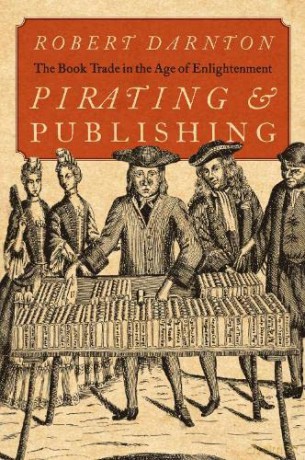 Pirating and Publishing: The Book Trade in the Age of Enlightenment - Robert Darnton [KSIĄŻKA]