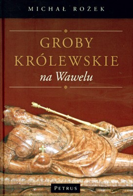 Groby Królewskie Na Wawelu (twarda) - Michał Rożek [KSIĄŻKA]