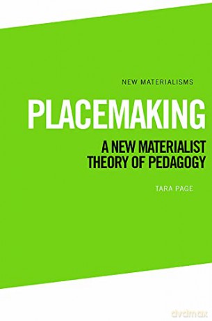 Placemaking: A New Materialist Theory of Pedagogy (New Materialisms) - Tara Page [KSIĄŻKA]