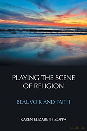Playing the Scene of Religion: Beauvoir and Faith - Karen E. Zoppa [KSIĄŻKA]