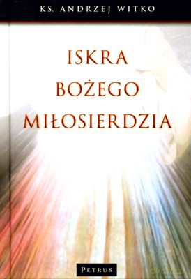 Iskra Bożego Miłosierdzia (twarda) - Andrzej Witko [KSIĄŻKA]