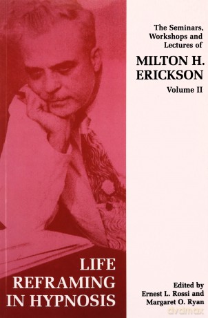 Seminars, Workshops and Lectures of Milton H. Erickson: Life Reframing in Hypnosis v. 2 - Milton H Erickson [KSIĄŻKA]