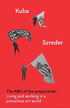 The ABC of the Projectariat: Living and Working in a Precarious Art World (Whitworth Manuals) - Kuba Szreder [KSIĄŻKA]