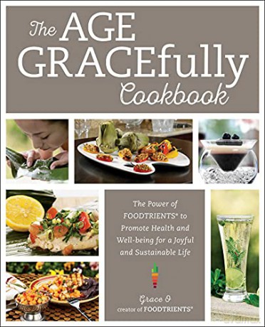 The Age GRACEfully Cookbook: The Power of FOODTRIENTS to Promote Health and Well-being for a Joyful and Sustainable Life - Grace O [KSIĄŻKA]