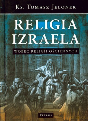 Religia Izraela Wobec Religii Ościennych (twarda) - Tomasz Jelonek [KSIĄŻKA]