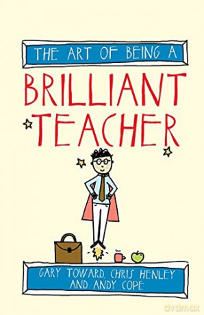 The Art of Being a Brilliant Teacher (The Art of Being Brilliant series): 2 - Gary Toward [KSIĄŻKA]