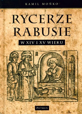 Rycerze Rabusie W XIV I XV Wieku (twarda) - Kamil Mońko [KSIĄŻKA]