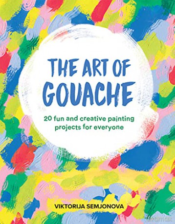 The Art of Gouache: 20 Fun and Creative Painting Projects for Everyone - Viktorija Semjonova [KSIĄŻKA]