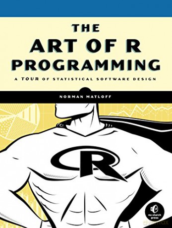 The Art of R Programming: A Tour of Statistical Software Design - Norman Matloff [KSIĄŻKA]