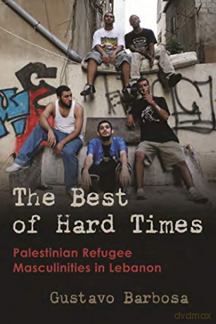 The Best of Hard Times: Palestinian Refugee Masculinities in Lebanon (Gender, Culture, and Politics in the Middle East) - Gustavo Barbosa [KSIĄŻKA]