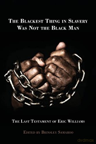 The Blackest Thing in Slavery Was Not the Black Man: The Last Testament of Eric Williams - Brinsley Samaroo [KSIĄŻKA]