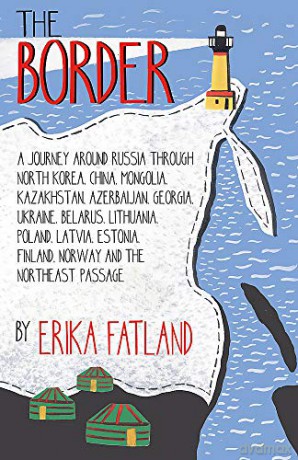 The Border - A Journey Around Russia: SHORTLISTED FOR THE STANFORD DOLMAN TRAVEL BOOK OF THE YEAR 2020 - Erika Fatland [KSIĄŻKA]