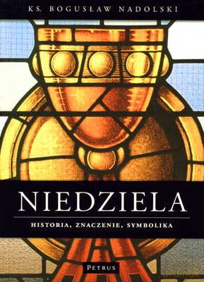 Niedziela Historia Znaczenie Symbolika - Bogusław Nadolski [KSIĄŻKA]