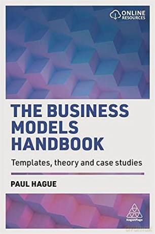 The Business Models Handbook: Templates, Theory and Case Studies - Paul Hague [KSIĄŻKA]