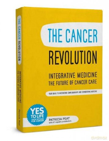 The Cancer Revolution: Integrative Medicine - the Future of Cancer Care: Your Guide to Integrating Complementary and Conventional Medicine - Patricia Peat [KSIĄŻKA]