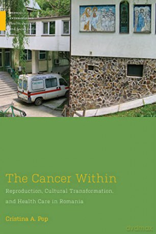 The Cancer Within: Reproduction, Cultural Transformation, and Health Care in Romania (Medical Anthropology) - Pop [KSIĄŻKA]
