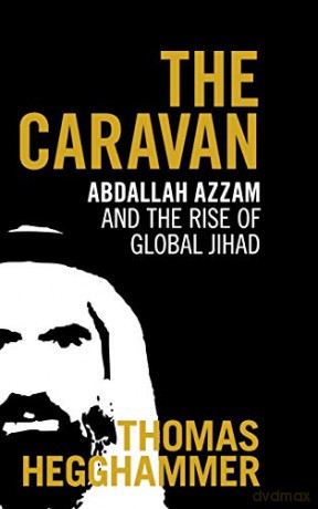 The Caravan: Abdallah Azzam and the Rise of Global Jihad - Thomas Hegghammer [KSIĄŻKA]