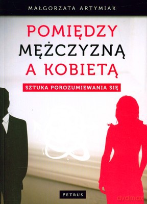 Pomiędzy Mężczyzną A Kobietą Sztuka Porozumiewania Się - Małgorzata Artymiak [KSIĄŻKA]