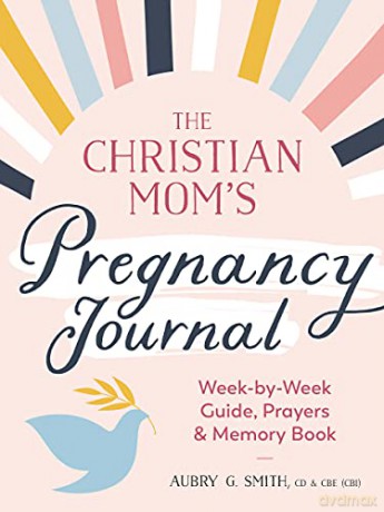 The Christian Mom's Pregnancy Journal: Week-By-Week Guide, Prayers, and Memory Book - Aubry G. Smith [KSIĄŻKA]