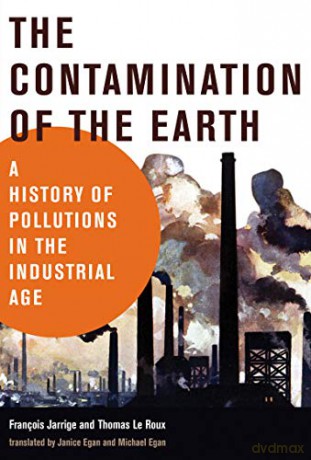 The Contamination of the Earth: A History of Pollutions in the Industrial Age (History for a Sustainable Future) - Francois Jarrige [KSIĄŻKA]