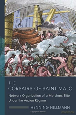 The Corsairs of Saint-Malo: Network Organization of a Merchant Elite Under the Ancien Régime (The Middle Range Series) - Henning Hillman [KSIĄŻKA]