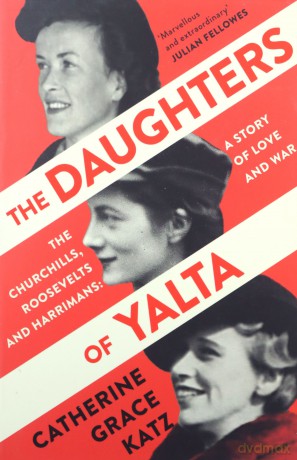 The Daughters of Yalta: The Churchills, Roosevelts and Harrimans - A Story of Love and War - Catherine G Katz [KSIĄŻKA]