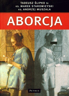 Aborcja Spojrzenie Filozoficzne Teologiczne Historyczne I Prawne - Tadeusz Ślipko, Marek Starowieyski, Andrzej Muszala [KSIĄŻKA]