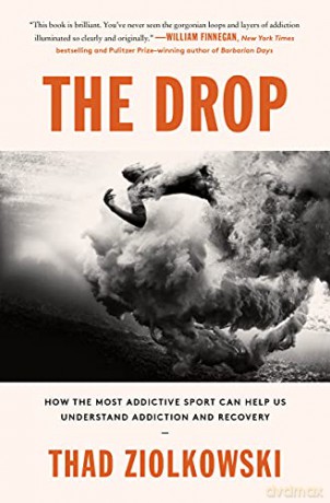 The Drop: How the Most Addictive Sport Can Help Us Understand Addiction and Recovery - Thad Ziolkowski [KSIĄŻKA]