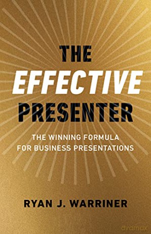 The Effective Presenter: The Winning Formula for Business Presentations - Ryan J. Warriner [KSIĄŻKA]