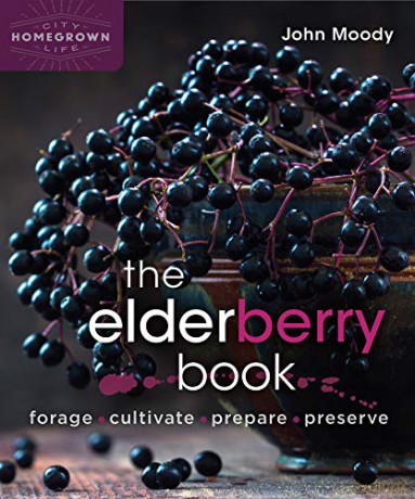 The Elderberry Book: Forage, Cultivate, Prepare, Preserve: 8 (Homegrown City Life, 8) - John Moody [KSIĄŻKA]