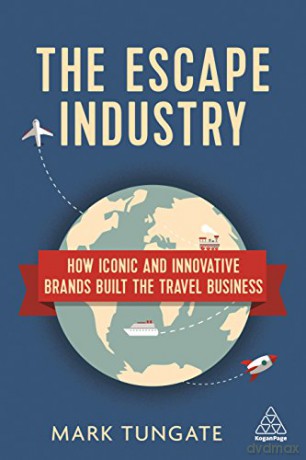 The Escape Industry: How Iconic and Innovative Brands Built the Travel Business - Mark Tungate [KSIĄŻKA]