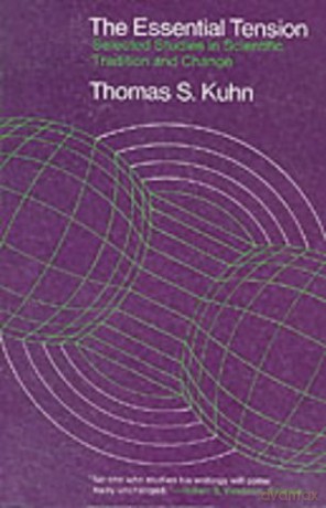 The Essential Tension: Selected Studies in Scientific Tradition and Change - Thomas S Kuhn [KSIĄŻKA]