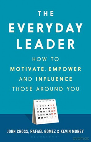 The Everyday Leader: How to Motivate, Empower and Influence Those Around You - John Et Al Cross [KSIĄŻKA]