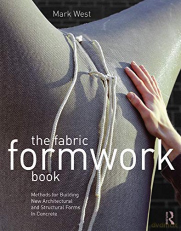 The Fabric Formwork Book: Methods for Building New Architectural and Structural Forms in Concrete - Mark West [KSIĄŻKA]