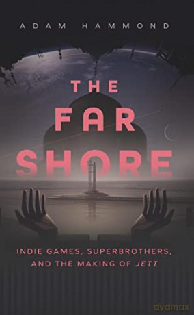 The Far Shore: Indie Games, Superbrothers, and the Making of JETT - Adam Hammond [KSIĄŻKA]