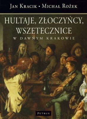 Hultaje Złoczyńcy Wszetecznice W Dawnym Krakowie - Jan Kracik, Michał Rożek [KSIĄŻKA]
