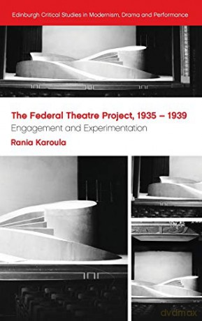 The Federal Theatre Project, 1935-1939: Engagement and Experimentation (Edinburgh Critical Studies in Modernism, Drama and Performance) - Rania Karoula [KSIĄŻKA]