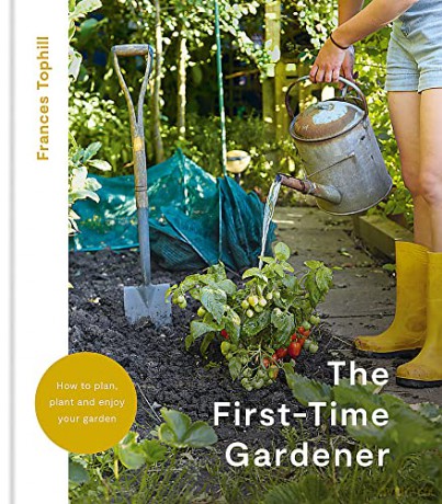 The First-Time Gardener: How to Plan, Plant and Enjoy Your Garden - Frances Tophill [KSIĄŻKA]