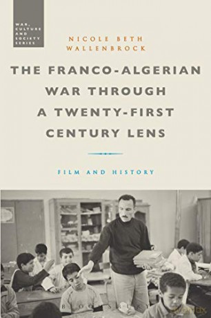 The Franco-Algerian War through a Twenty-First Century Lens: Film and History (War, Culture and Society) - Nicole Beth Wallenbr [KSIĄŻKA]